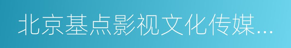 北京基点影视文化传媒有限公司的同义词