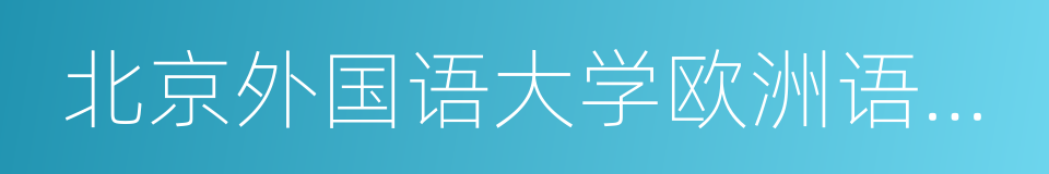 北京外国语大学欧洲语言文化学院的同义词