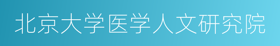 北京大学医学人文研究院的同义词