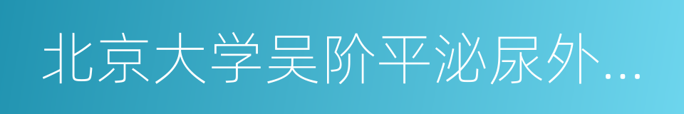 北京大学吴阶平泌尿外科医学中心的同义词