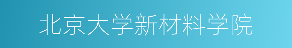 北京大学新材料学院的同义词