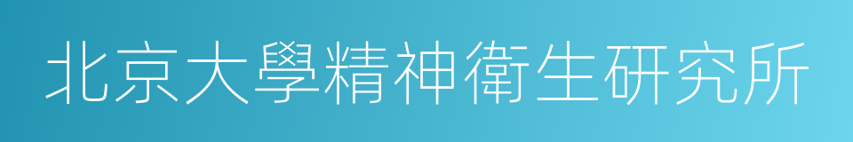 北京大學精神衛生研究所的同義詞