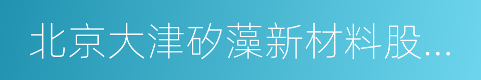 北京大津矽藻新材料股份有限公司的同義詞