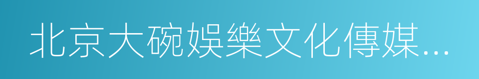 北京大碗娛樂文化傳媒有限公司的意思