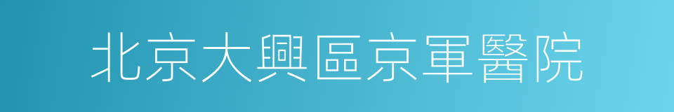 北京大興區京軍醫院的同義詞
