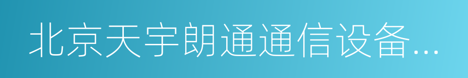 北京天宇朗通通信设备股份有限公司的同义词