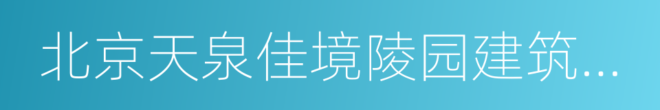 北京天泉佳境陵园建筑设计有限公司的同义词