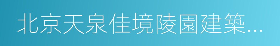 北京天泉佳境陵園建築設計有限公司的同義詞