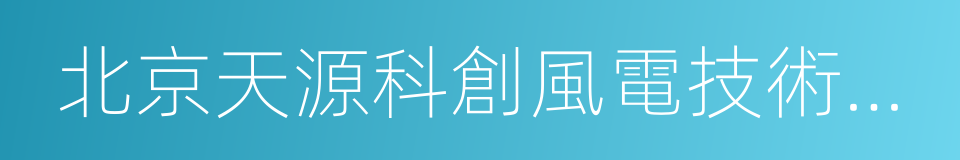 北京天源科創風電技術有限責任公司的同義詞