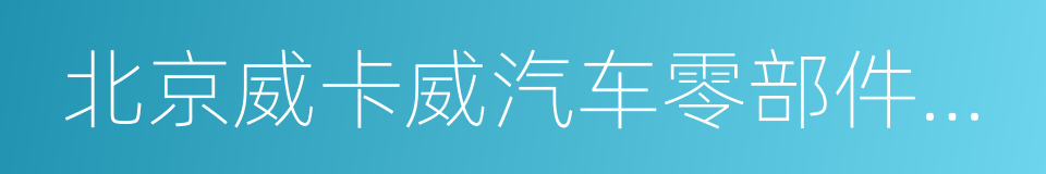 北京威卡威汽车零部件股份有限公司的同义词