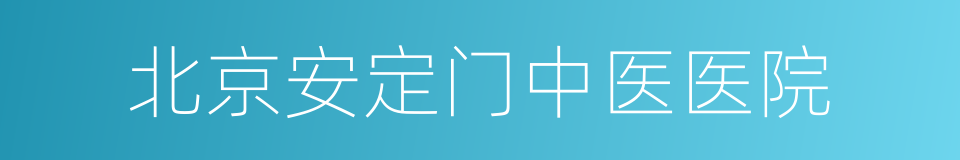 北京安定门中医医院的同义词