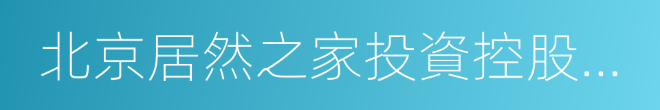 北京居然之家投資控股集團有限公司的同義詞