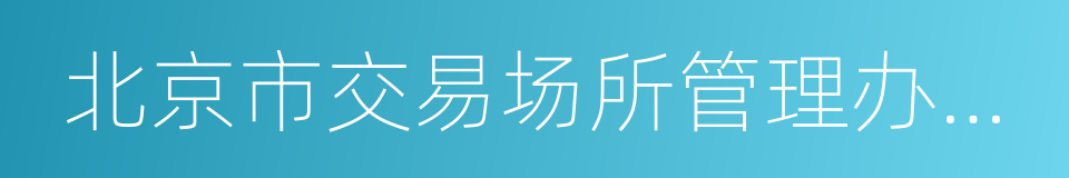 北京市交易场所管理办法实施细则的同义词