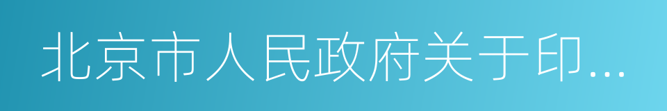 北京市人民政府关于印发的通知的同义词