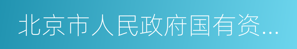 北京市人民政府国有资产监督管理委员会的同义词