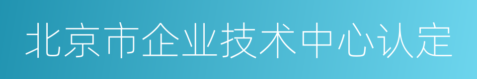 北京市企业技术中心认定的同义词