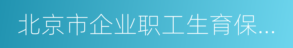 北京市企业职工生育保险规定的同义词