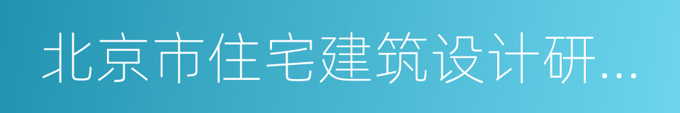 北京市住宅建筑设计研究院有限公司的同义词