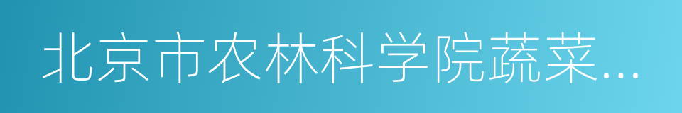 北京市农林科学院蔬菜研究中心的同义词