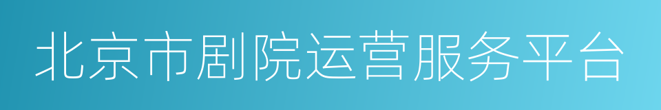 北京市剧院运营服务平台的同义词