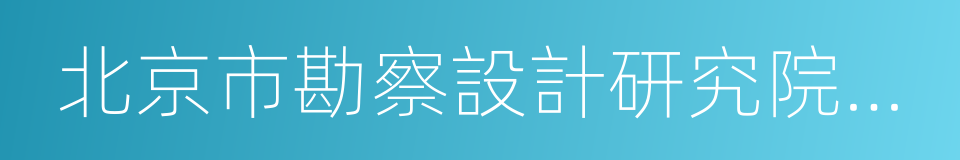 北京市勘察設計研究院有限公司的同義詞