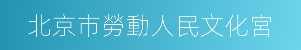 北京市勞動人民文化宮的同義詞