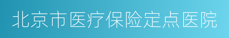 北京市医疗保险定点医院的同义词