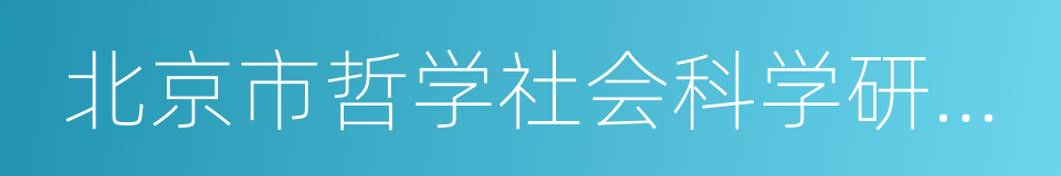 北京市哲学社会科学研究基地的同义词