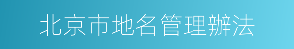 北京市地名管理辦法的同義詞