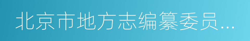 北京市地方志编纂委员会办公室的意思