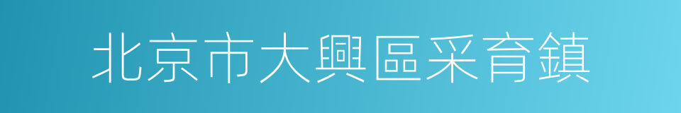 北京市大興區采育鎮的同義詞