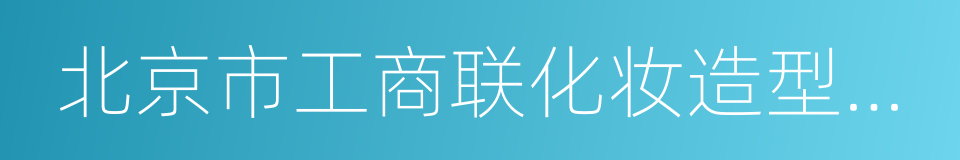 北京市工商联化妆造型业商会的同义词