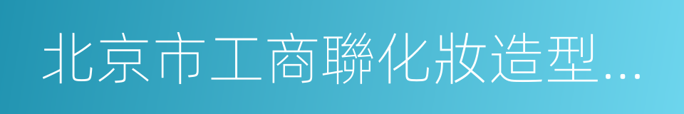 北京市工商聯化妝造型業商會的同義詞