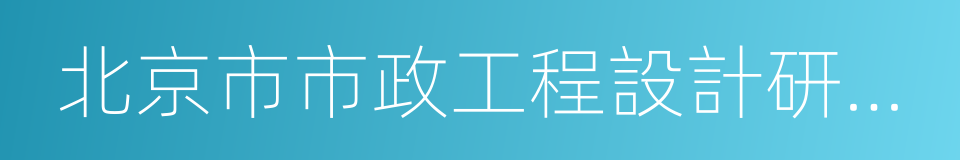 北京市市政工程設計研究總院有限公司的同義詞