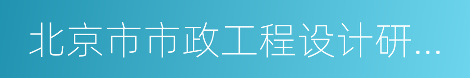 北京市市政工程设计研究总院的同义词