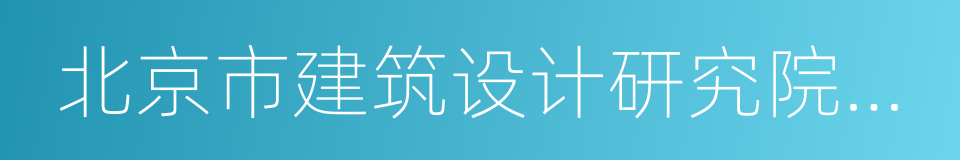 北京市建筑设计研究院有限公司的同义词