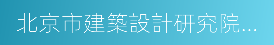 北京市建築設計研究院有限公司的同義詞