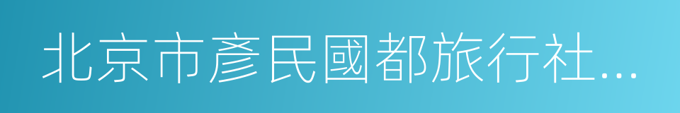 北京市彥民國都旅行社有限責任公司的同義詞