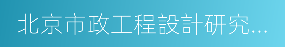 北京市政工程設計研究總院的同義詞