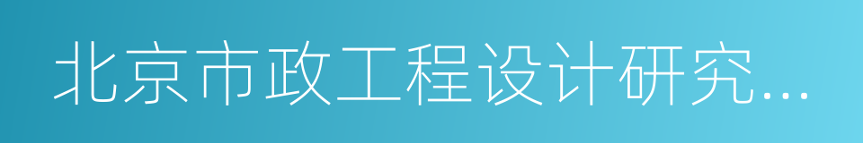 北京市政工程设计研究总院的同义词