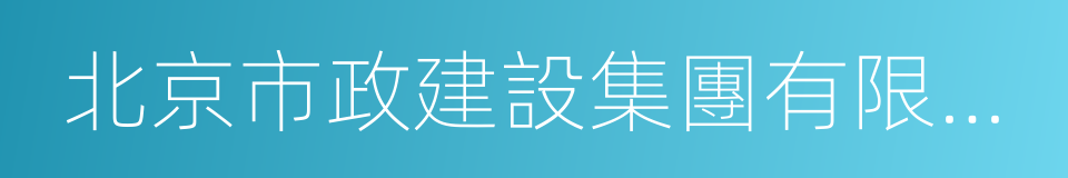 北京市政建設集團有限責任公司的同義詞