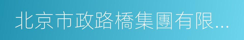 北京市政路橋集團有限公司的同義詞