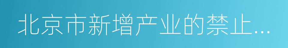 北京市新增产业的禁止和限制目录的同义词