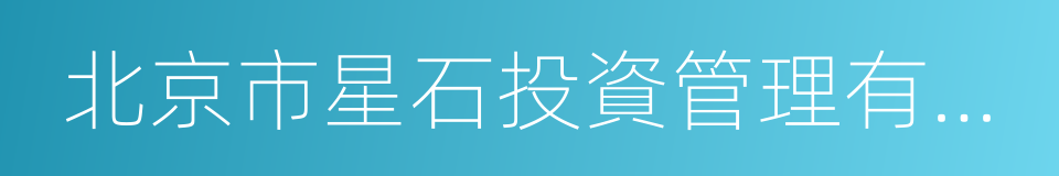 北京市星石投資管理有限公司的意思