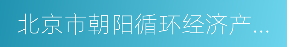 北京市朝阳循环经济产业园的同义词