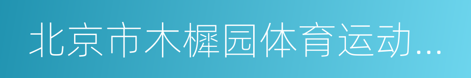 北京市木樨园体育运动技术学校的意思