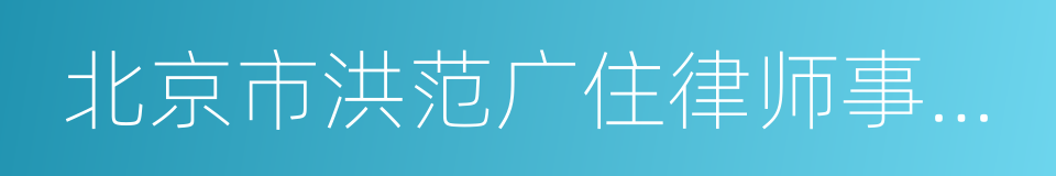 北京市洪范广住律师事务所的同义词