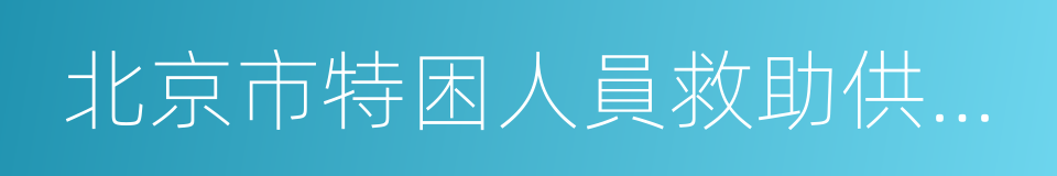 北京市特困人員救助供養實施辦法的意思