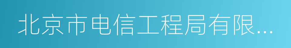 北京市电信工程局有限公司的同义词