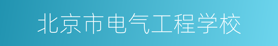 北京市电气工程学校的同义词